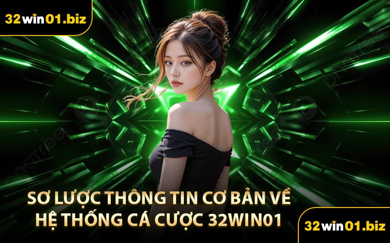 Sơ lược thông tin cơ bản về hệ thống cá cược 32WIN01 